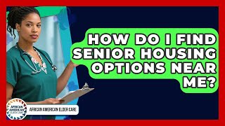 How Do I Find Senior Housing Options Near Me? | African American Elder Care News