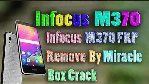 Infocus M370 FRP Lock Remove By Miracle Box Crack HD
