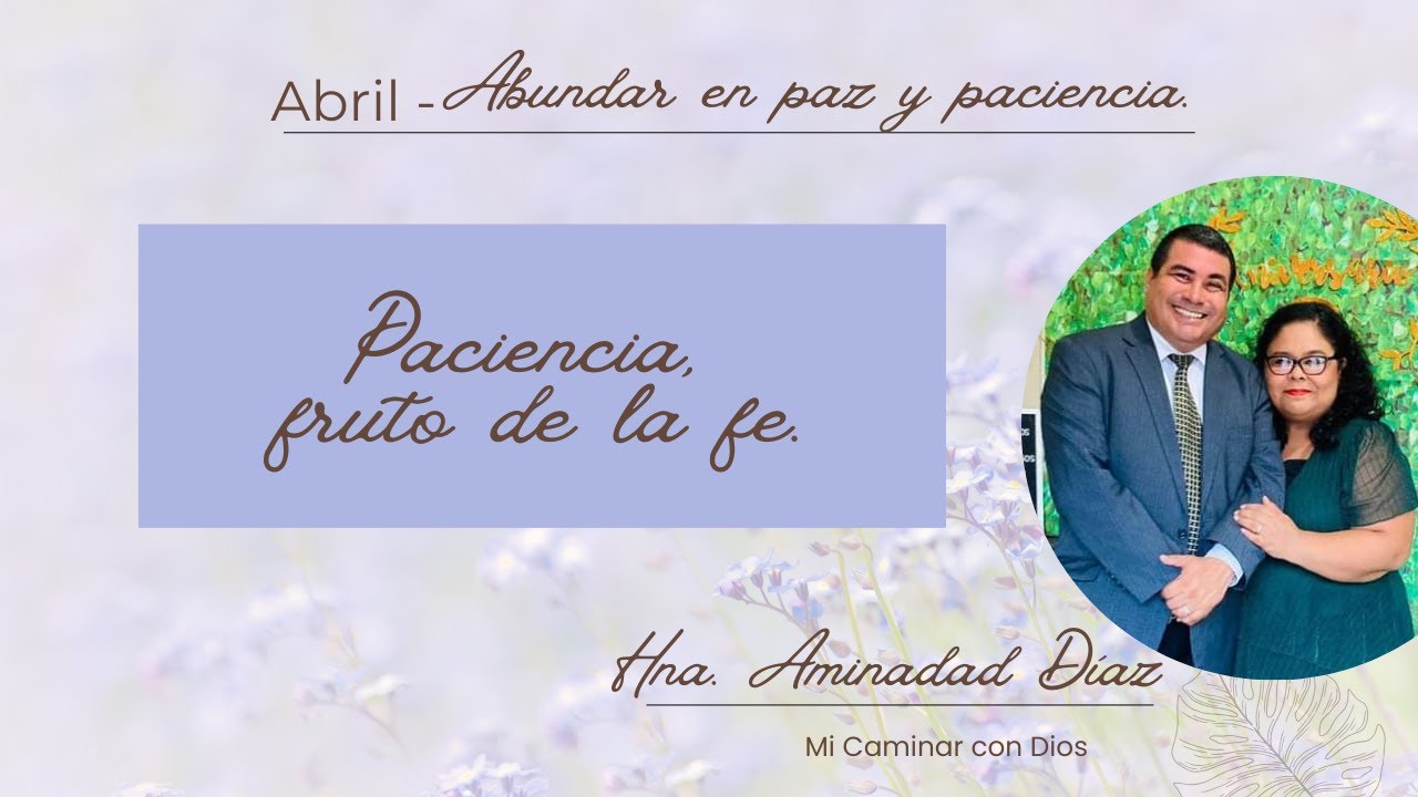 Paciencia fruto de la fe. Hna. Aminadad Díaz. Mi Caminar con Dios - YouTube
