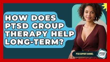 How Does PTSD Group Therapy Help Long-term? - PTSD Support Channel