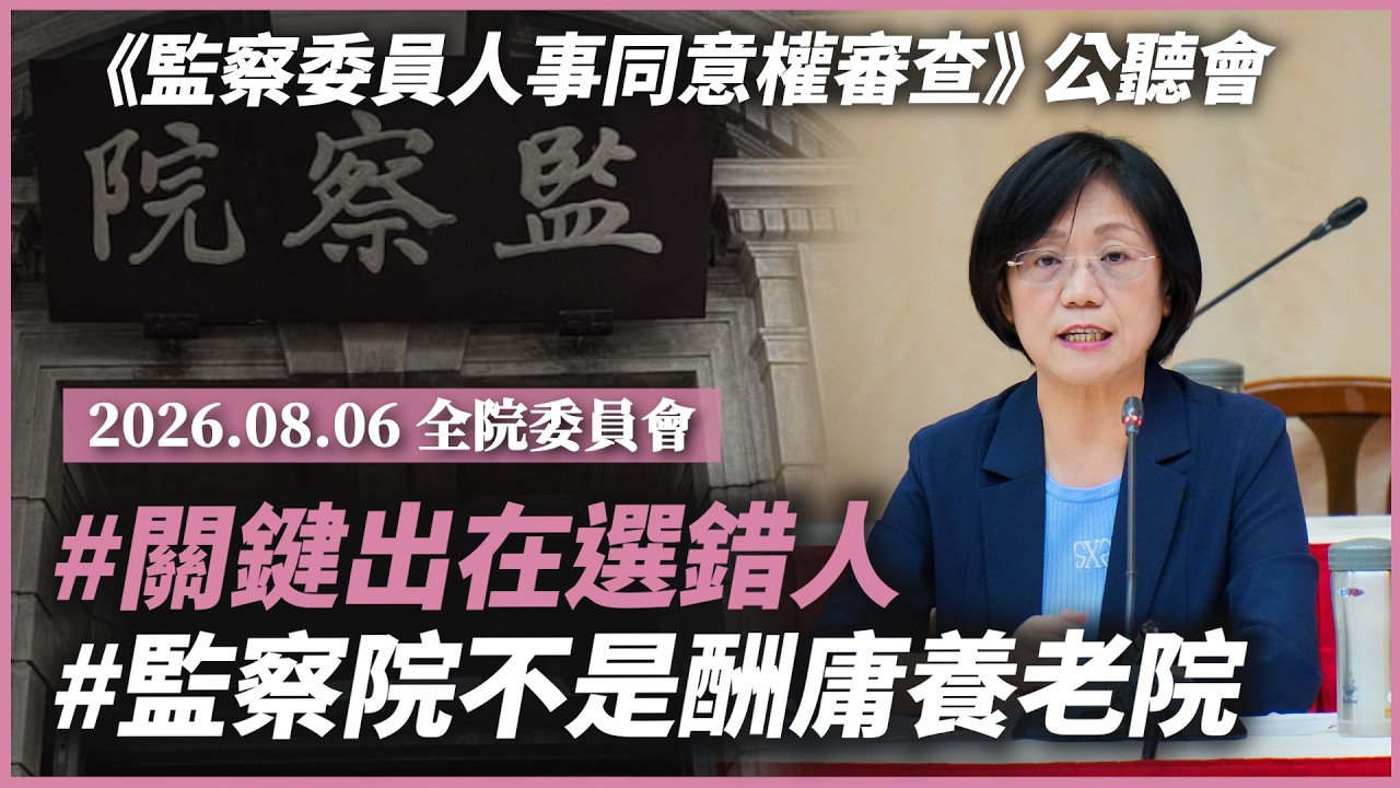 監察院不是酬庸養老院|監察制度沒問題,關鍵出在選錯人|《監察委員人事同意權審查》公聽會|2026.08.06|全院委員會 縮圖