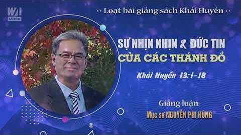 #17 - SỰ NHỊN NHỤC & ĐỨC TIN CỦA CÁC THÁNH ĐỒ - Khải huyền 13:1-18 || Mục sư NGUYỄN PHI HÙNG