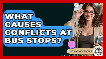 What Causes Conflicts At Bus Stops? - High School Toolkit