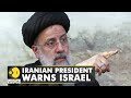 Iran's President Ebrahim Raisi warns Israel against hostile moves | International News | WION