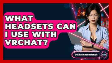 What Headsets Can I Use With VRChat? - Emerging Tech Insider
