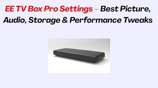 EE TV Box Pro Settings – Best Picture, Audio, Storage &amp; Performance Tweaks