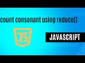 JavaScript count consonant using reduce mthod | Minar Hossain