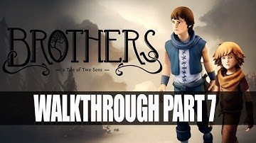 Brothers: A Tale Of Two Sons Walkthrough Part 7 - Chapter 6 | No Commentary