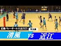 近畿バレーボール大会2025 清風 vs 近江 準決勝 ｜ #草野烈 #西村海司