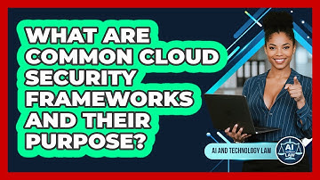 What Are Common Cloud Security Frameworks And Their Purpose? - AI and Technology Law