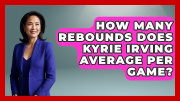 How Many Rebounds Does Kyrie Irving Average Per Game? | The Basketball Xpert News