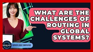 What Are The Challenges Of Routing In Global Systems? - Server Logic Simplified