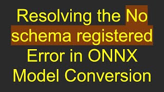 Resolving the No schema registered Error in ONNX Model Conversion