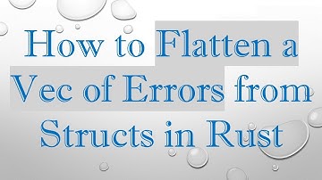 How to Flatten a Vec of Errors from Structs in Rust