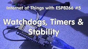#33 Internet of Things with ESP8266 #5: Watchdogs, Timers & Stability