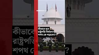 কীভাবে হবে রাষ্ট্রপতি নির্বাচন? শপথ কে পড়াবেন? | BBC Bangla