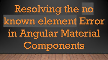 Resolving the no known element Error in Angular Material Components