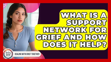 What Is A Support Network For Grief And How Does It Help? - Dealing With Grief Together