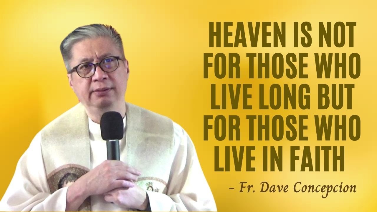 HEAVEN IS NOT FOR THOSE WHO LIVE LONG BUT FOR THOSE WHO LIVE IN FAITH - Fr. Dave  Concepcion 