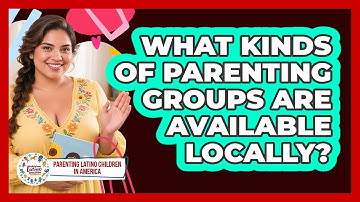 What Kinds Of Parenting Groups Are Available Locally?