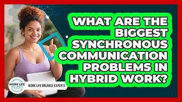 What Are The Biggest Synchronous Communication Problems In Hybrid Work? - Work Life Balance Experts