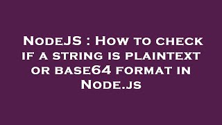 NodeJS : How to check if a string is plaintext or base64 format in Node.js