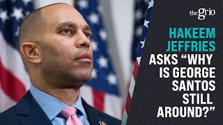 Hakeem Jeffries Asks Why is George Santos Still Around?