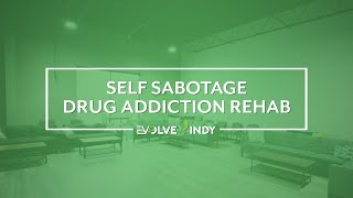 Self Sabotage Drug Addiction Rehab | Evolve