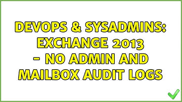 DevOps & SysAdmins: Exchange 2013 - no admin and mailbox audit logs (2 Solutions!!)