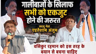  गालीबाजों के खिलाफ सभी को एकजुट होने की जरूरत,इसमे राजनीति सही नही जदयू नेता एहतेशाम अंजुम