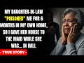 My DAUGHTER-IN-LAW "Poisoned" Me For 6 Months In My Own Home… So I Gave Her House To...