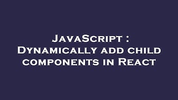 JavaScript : Dynamically add child components in React