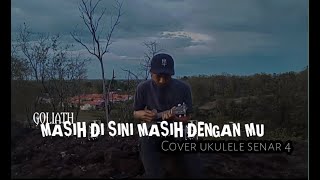MASIH DI SINI MASIH DENGANMU - GOLIATH || cover ukulele senar 4