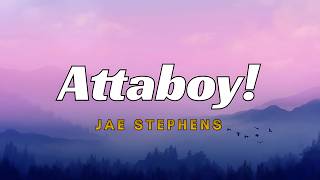 Jae Stephens - Attaboy! (Lyrics) | ✨🔥