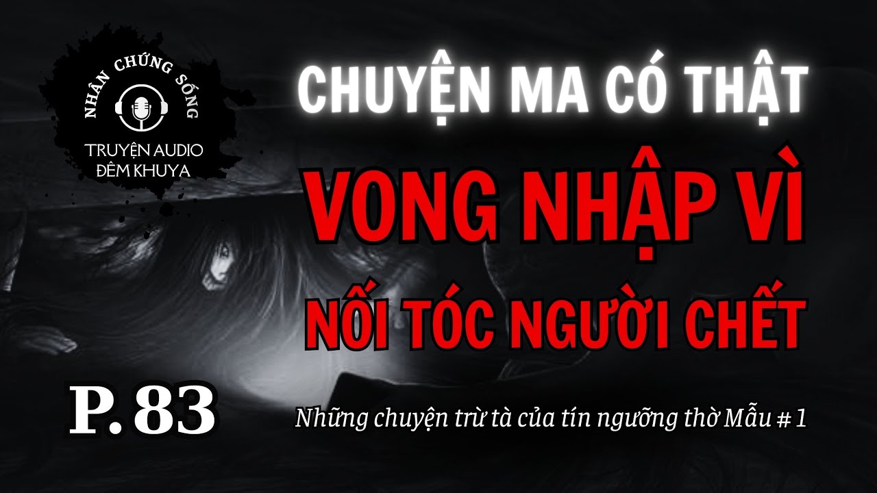 Nhân chứng sống #83: Rợn tóc gáy nối tóc NGƯỜI CHẾT bị VONG NHẬP #quabao #chuyenma #thờmẫu #vongnhi