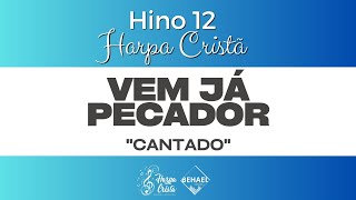 Hino 12 - Harpa Cristã - Vem Já Pecador [Cantado]