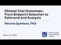 Clinical Trial Outcomes: From Endpoint Selection to Estimand and Analysis - by Melanie Quintana, PhD