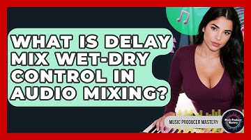 What Is Delay Mix Wet-dry Control In Audio Mixing? - Music Producer Mastery