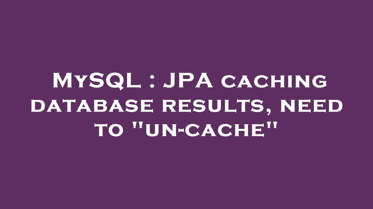 MySQL : JPA caching database results, need to "un-cache" - YouTube