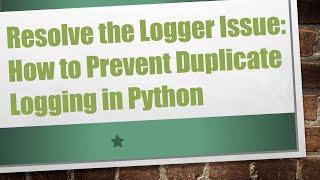 Resolve the Logger Issue: How to Prevent Duplicate Logging in Python Content