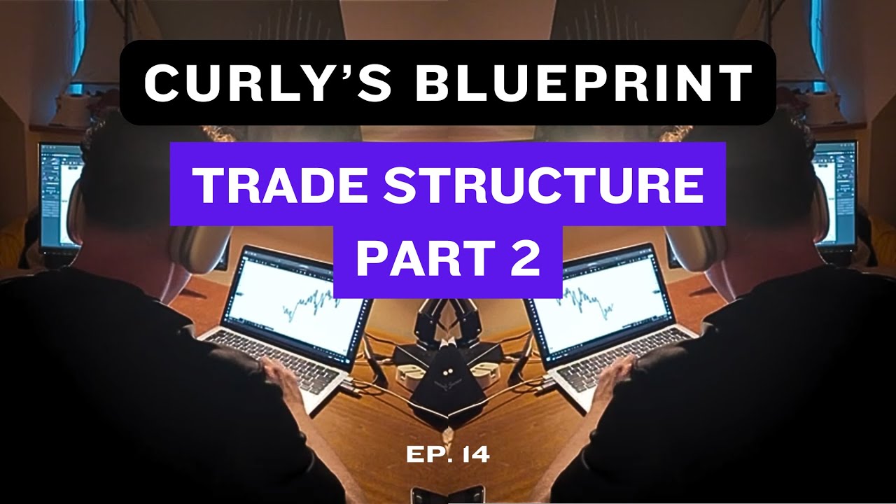 Curly's Trading Blueprint | Ep.14 - Trade Structure Part 2