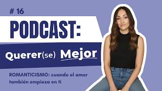 #16 - ROMANTICISMO: cuando el amor también empieza en ti
