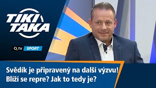 TIKI-TAKA: Svědík je připravený na další výzvu! Blíží se repre? Jak to tedy je?