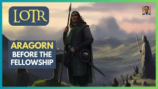 Aragorn's journey (and secret adventures) before he met Frodo | LOTR LORE