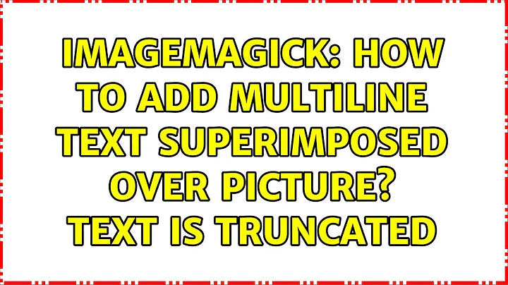 ImageMagick: How to add multiline text superimposed over picture? Text is truncated