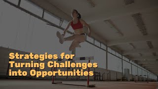 Unlocking Your Potential | Strategies for Turning Challenges into Opportunities