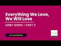 Everything We Love, We Will Lose (Holistic Healing Grief Series p.2) [249]