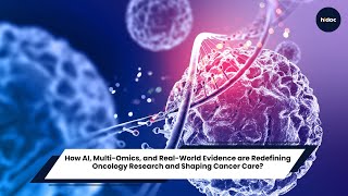 How AI, Multi-Omics, & Real-World Evidence are Redefining Oncology Research and Shaping Cancer Care?