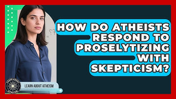 How Do Atheists Respond To Proselytizing With Skepticism? - Learn About Atheism