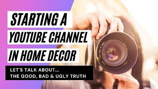 Starting A Home Decor YouTube Channel | The Good, Bad & Ugly Truth